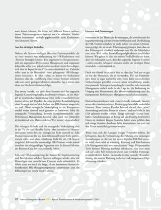 92 Detecon Management Report dmr • Special Transformation & Peoplemanagement 2 / 2015
ware leisten können, die keine mit höheren Kosten verbun-
denen Talentmanagement-Systeme vor Ort erfordert. Markt-
führer bekommen deshalb gegebenenfalls mehr Konkurrenz
von kleineren Playern.
Aus den richtigen Gründen
Nahezu alle Systeme verfügen über eine Funktionsvielfalt, die
zu einer wesentlichen Verbesserung der HR-Funktionen und
-Prozesse beitragen könnte. Ein angemessenes Kompetenzmo-
dell, ein angepasstes Performance Management und angepasste
Jobprofile sollte man jedoch nicht aus dem Grund hinzufügen,
weil dies als Input für ein IT-System erforderlich ist. Vielmehr
sollte man es als Bestandteil eines gelungenen HR-Manage-
ments betrachten. In allen Fällen, in denen wir be­obachten
konnten, dass die Einführung eines neuen Systems scheiterte
oder nur einen geringen Mehrwert darstellte, lag es daran, dass
diese aus falschen Gründen erfolgte.
Der zweite Aspekt, mit dem diese Systeme und der zugrunde
liegende Content regelmäßig konfrontiert werden, ist ein Man-
gel an strategischer Ausrichtung. Man stößt erstaunlicherweise
immer wieder auf Projekte, die ohne jegliche Berücksichtigung
einer Strategie nur auf den Aufbau von HR-Content ausgerich-
tet sind. Ohne strategische Verknüpfung ist ein Kompetenz-
modell weder sinnvoll noch generiert es Mehrwert. Fehlt die
strategische Verknüpfung, können Kompetenzmodelle oder
Performance-Management-Systeme oder auch nur Jobprofile
dysfunktional sein. Dann wird eher Wert zerstört als geschaffen!
Die richtigen Gründe und die strategische Verknüpfung sind
in der Tat ein und dieselbe Sache. Man investiert in Human-
ressourcen, wenn dies aus strategischer Sicht sinnvoll ist. Falls
Humanressourcen für das Geschäftsmodell keine Rolle spielen,
warum sollte man dann überhaupt Geld für ein HR-System
ausgeben? Effizienz für notwendige HR-Prozesse würde jedoch
trotzdem ein schlagkräftiges Argument sein. In diesem Fall wäre
der Business Case der entscheidende Faktor.
Falls eine Effizienzsteigerung die Kosten für Implementierung
und Betrieb eines solchen Systems auffangen würde, wäre das
Hinzufügen von zusätzlichem Content nicht erforderlich. Es
bliebe dann nur noch die Frage, ob ein bestimmtes System die
bestehenden HR-Managementprozesse unterstützen und ein
Effizienzgewinn erzielt werden könnte.
Grenzen und Erwartungen
Interessant ist das Thema der Erwartungen, die zuweilen mit der
Implementierung solcher Systeme verbunden sind. Die Haltung
der HR-Verantwortlichen ist nicht selten von einem Optimis-
mus geprägt, der sie zu der Überzeugung gelangen lässt, dass sie
den Führungsstil erheblich verbessern und für die Mitarbeiter
eine neue Welt voller Entwicklungsmöglichkeiten erschließen
können. Wir geben zu, dass ein solches Tool hilfreich sein kann,
aber wir behaupten auch, dass der zugrunde liegende Content
– sofern aus den richtigen Gründen und in der richtigen Weise
entwickelt – entscheidend ist.
Doch wie überall ist es auch hier so, dass das Tool nur so gut
ist wie die Menschen, die es verwenden. Für ein Unterneh-
men kann es sogar nachteilig sein, wenn keine ausreichenden
Vorbereitungen getroffen wurden, wenn vernachlässigt wurde,
eine passende Strategieverknüpfung herzustellen oder wenn das
Management einfach nicht in der Lage ist, die Bedeutung im
Umgang mit Mitarbeitern, der Mitarbeiterförderung und des
transparenten Performance Managements zu kommunizieren.
Datenschutzrichtlinien und entsprechende nationale Gesetze
setzen der cloudorientierten Version gegebenenfalls zusätzliche
Grenzen. Einer unserer Kunden bestand darauf, dass „seine“
Anwendung und seine Daten in seinem Land und nicht in den
USA gehostet werden sollten. Einige nationale Gesetze bein-
halten Einschränkungen in Bezug auf das Hosting bestimmter
Daten im Ausland. Jüngste Skandale haben dazu geführt, dass
sich einige Kunden durchaus dafür interessieren, wo und wie
ihre Daten tatsächlich gehostet werden.
Wenn man sich die Aussagen einiger Personaler anhört, die
behaupten, dass die Verbesserung der Führung eine derjenigen
Auswirkungen ist, die von der neuen digitalen HR-Welt erwar-
tet wird, dann wird es schwierig. Führung und Tool-basiertes
HR-Management sind zwei verschiedene Dinge. Die passenden
Tools können Führung durchaus erleichtern, aber man muss
sich auf jeden Fall weiterentwickeln oder zunächst Führungs-
persönlichkeiten finden. Genau das ist eine zentrale Herausfor-
derung, die unserer Meinung nach eine viel passgenauere Digi-
talisierung erfordert.
 