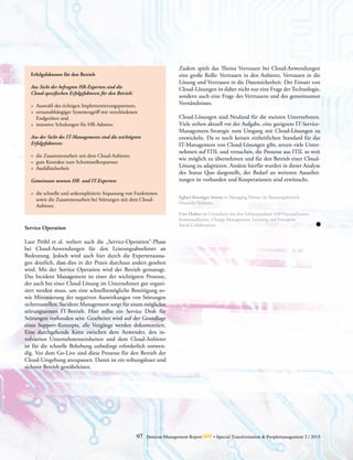 97 Detecon Management Report dmr • Special Transformation & Peoplemanagement 2 / 2015
Service Operation
Laut Pröhl et al. verliert auch die „Service-Operation“-­Phase
bei Cloud-Anwendungen für den Leistungsabnehmer an
­Bedeutung. Jedoch wird auch hier durch die Expertenaussa-
gen deutlich, dass dies in der Praxis durchaus anders gesehen
wird. Mit der Service Operation wird der Betrieb gemanagt.
Das Incident Management ist einer der wichtigsten Prozesse,
der auch bei einer Cloud-Lösung im Unternehmen gut organi-
siert werden muss, um eine schnellstmögliche Beseitigung so-
wie Minimierung der negativen Auswirkungen von Störungen
­sicherzustellen. Incident Management sorgt für einen möglichst
störungsarmen IT-Betrieb. Hier sollte ein Service Desk für
Störungen vorhanden sein: Gearbeitet wird auf der Grundlage
eines Support-Konzepts, alle Vorgänge werden dokumentiert.
Eine durchgehende Kette zwischen dem Anwender, den in-
volvierten Unternehmenseinheiten und dem Cloud-Anbieter
ist für die schnelle Behebung unbedingt erforderlich notwen-
dig. Vor dem Go-Live sind diese Prozesse für den Betrieb der
Cloud-Umgebung anzupassen. Damit ist ein reibungsloser und
sicherer Betrieb gewährleistet.
Egbert Koentges-Simon ist Managing Partner im Beratungsbereich
Deutsche Telekom.
Uwe Hafner ist Consultant mit den Schwerpunkten SAP/SuccessFactors,
Kommunikation, Change Management, Learning und Enterprise
Social Collaboration.
Zudem spielt das Thema Vertrauen bei Cloud-Anwendungen
eine große Rolle: Vertrauen in den Anbieter, Vertrauen in die
Lösung und Vertrauen in die Datensicherheit. Der Einsatz von
Cloud-Lösungen ist daher nicht nur eine Frage der Technologie,
sondern auch eine Frage des Vertrauens und des gemeinsamen
Verständnisses.
Cloud-Lösungen sind Neuland für die meisten Unternehmen.
Viele stehen aktuell vor der Aufgabe, eine geeignete IT-Service-
Management-Strategie zum Umgang mit Cloud-Lösungen zu
entwickeln. Da es noch keinen einheitlichen Standard für das
IT-Management von Cloud-Lösungen gibt, setzen viele Unter-
nehmen auf ITIL und versuchen, die Prozesse aus ITIL so weit
wie möglich zu übernehmen und für den Betrieb einer Cloud-
Lösung zu adaptieren. Ansätze hierfür wurden in dieser Analyse
des Status Quo dargestellt, der Bedarf an weiteren Ausarbei-
tungen ist vorhanden und Kooperationen sind erwünscht.
Erfolgsfaktoren für den Betrieb
Aus Sicht der befragten HR-Experten sind die
Cloud-spezifischen Erfolgsfaktoren für den Betrieb:
>	 Auswahl des richtigen Implementierungspartners,
>	 ortsunabhängiger Systemzugriff mit verschiedenen
	 Endgeräten und
>	 intensive Schulungen für HR-Admins.
Aus der Sicht des IT-Managements sind die wichtigsten
Erfolgsfaktoren:
>	 die Zusammenarbeit mit dem Cloud-Anbieter,
>	 gute Kontakte zum Schnittstellenpartner
>	Ausfallsicherheit
Gemeinsam nennen HR- und IT-Experten:
>	 die schnelle und unkomplizierte Anpassung von Funktionen
	 sowie die Zusammenarbeit bei Störungen mit dem Cloud-
	Anbieter.
 