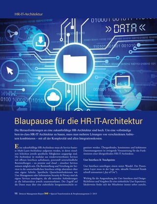 98 Detecon Management Report dmr • Special Transformation & Peoplemanagement 2 / 2015
Die Herausforderungen an eine zukunftsfähige HR-Architektur sind hoch. Um eine vollständige
best-in-class HR-IT Architektur zu bauen, muss man mehrere Lösungen von verschiedenen Anbie-
tern kombinieren – mit all der Komplexität und allen Integrationskosten.
E	 ine zukunftsfähige HR-Architektur muss als Service-basier-
te Multi-Layer-Architektur aufgesetzt werden, in deren einzel-
nen Schichten jeweils spezifische Fähigkeiten ausgeprägt sind.
Die Architektur ist modular aus wiederverwertbaren Services
mit offenen Interfaces aufzubauen, potenziell unterschiedliche
Bereitstellungen – on premise und cloud – einzelner Services
müssen möglich sein. Die Bereitstellung und Verteilung der Ser-
vices in die unterschiedlichen Interfaces erfolgt abstrahiert über
eine eigene Schicht. Spezifische Querschnittfunktionen wie
User Management oder Information Security & Privacy sind als
eigene Services auszulagern, die alle zentralen Anforderungen
an die Infrastruktur jeweils zusammenfassen. Der Zugriff auf
die Daten muss über eine einheitliche Integrationsschicht or-
ganisiert werden. Übergreifendes, konsistentes und kohärentes
Datenmanagement ist zwingende Voraussetzung für das Funk-
tionieren einer übergreifenden HR-IT-Architektur.
User Interfaces & Touchpoints
User Interfaces unterliegen einem steten Wandel. Der Presen-
tation Layer muss in der Lage sein, aktuelle Frontend-Trends
schnell umzusetzen („Joy of Use“).
Wichtig für die Ausgestaltung der User Interfaces sind Design-
Richtlinien und Vorgaben für eine einheitliche User Experience.
Idealerweise findet sich der Mitarbeiter immer sofort zurecht,
HR-IT-Architektur
Blaupause für die HR-IT-Architektur
 