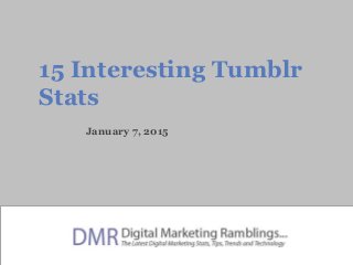 15 Interesting Tumblr
Stats
January 7, 2015
 