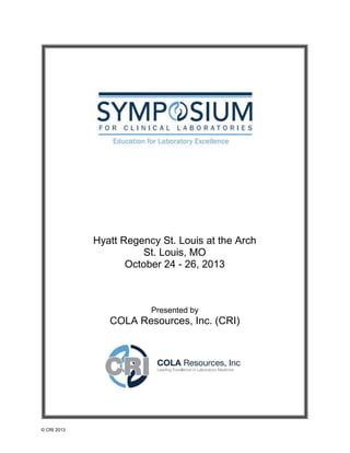 © CRI 2013
Hyatt Regency St. Louis at the Arch
St. Louis, MO
October 24 - 26, 2013
Presented by
COLA Resources, Inc. (CRI)
 