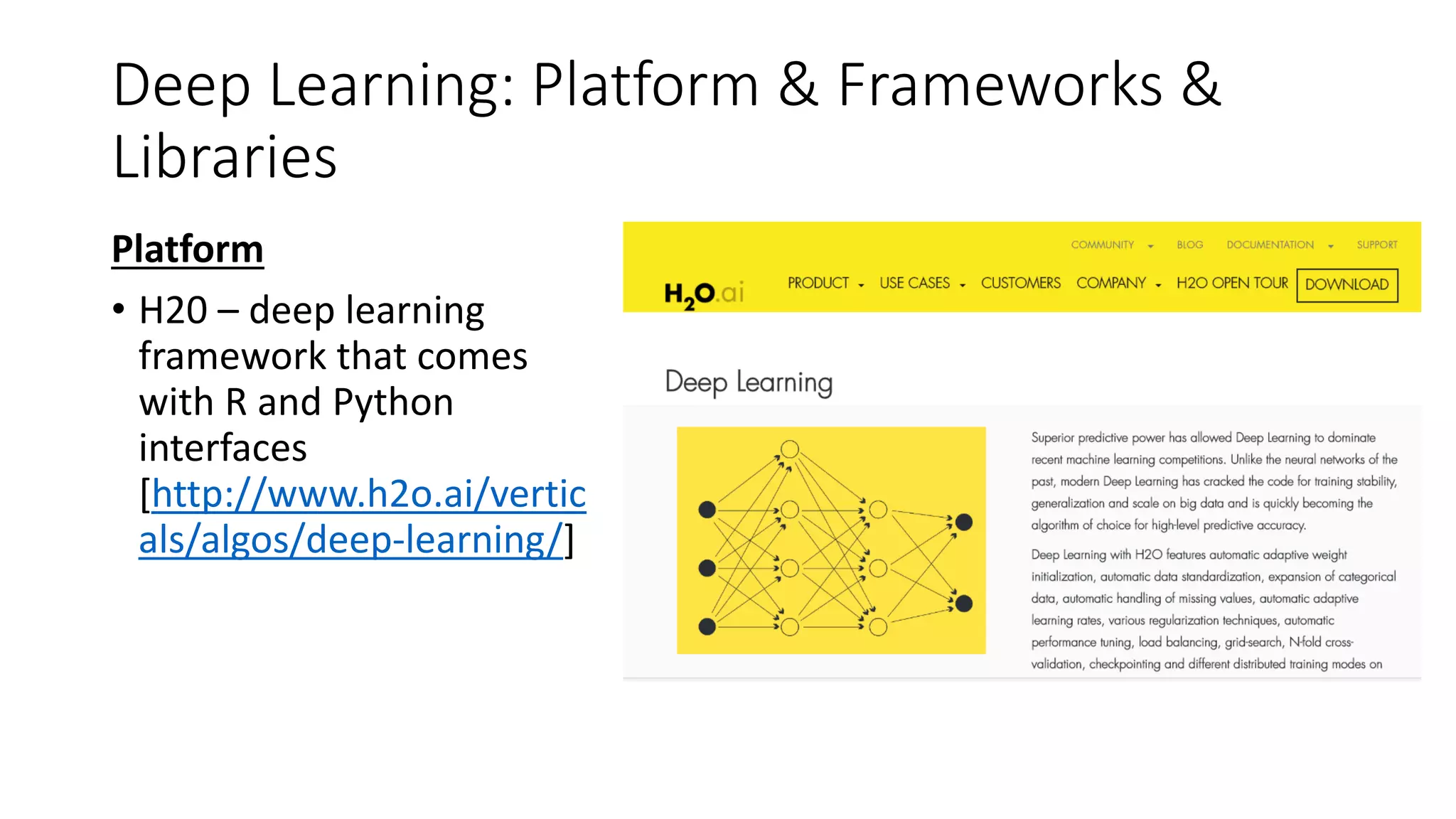 Platform
• H20 – deep learning
framework that comes
with R and Python
interfaces
[http://www.h2o.ai/vertic
als/algos/deep-learning/]
Deep Learning: Platform & Frameworks &
Libraries
 