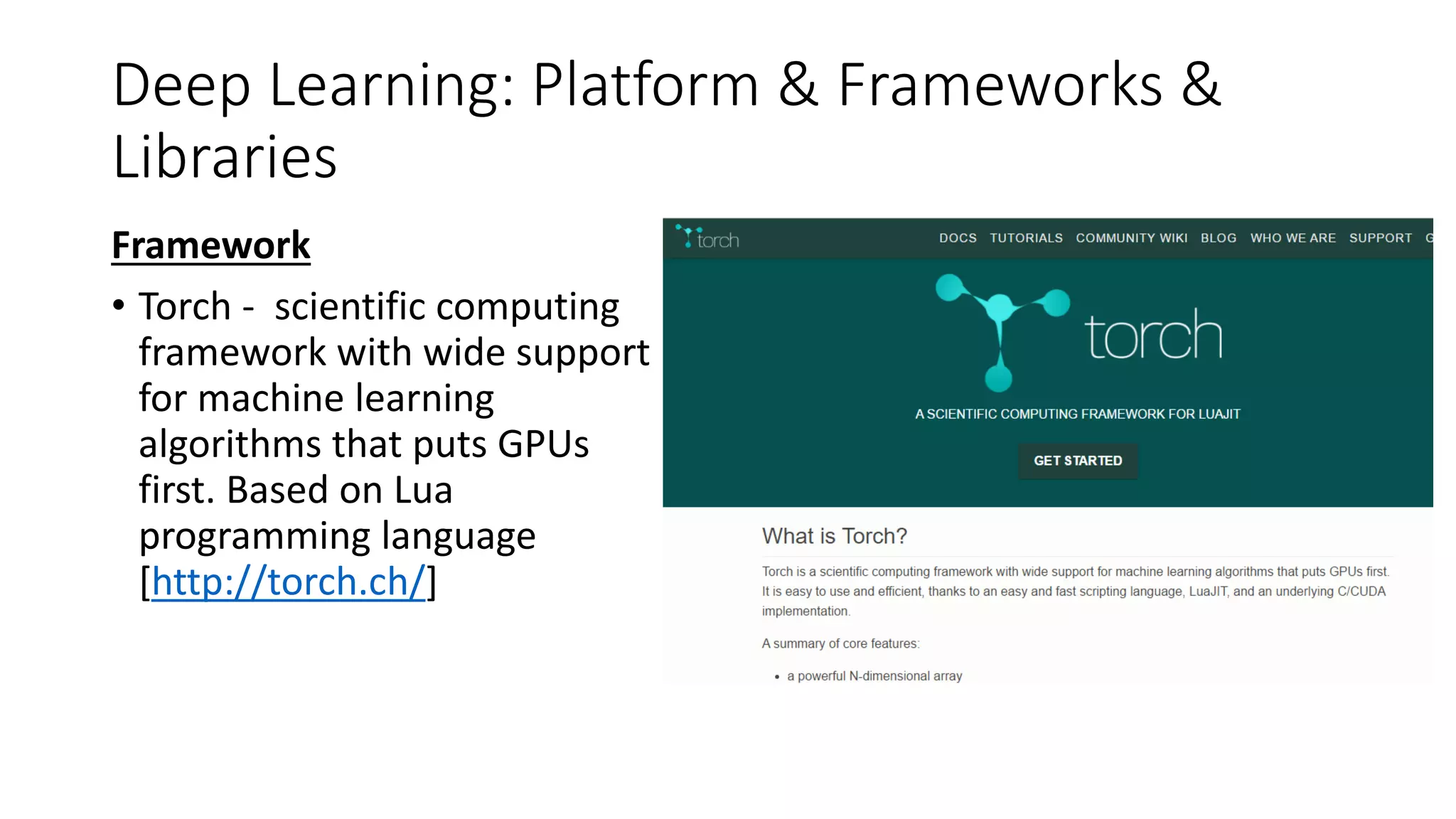 Deep Learning: Platform & Frameworks &
Libraries
Framework
• Torch - scientific computing
framework with wide support
for machine learning
algorithms that puts GPUs
first. Based on Lua
programming language
[http://torch.ch/]
 