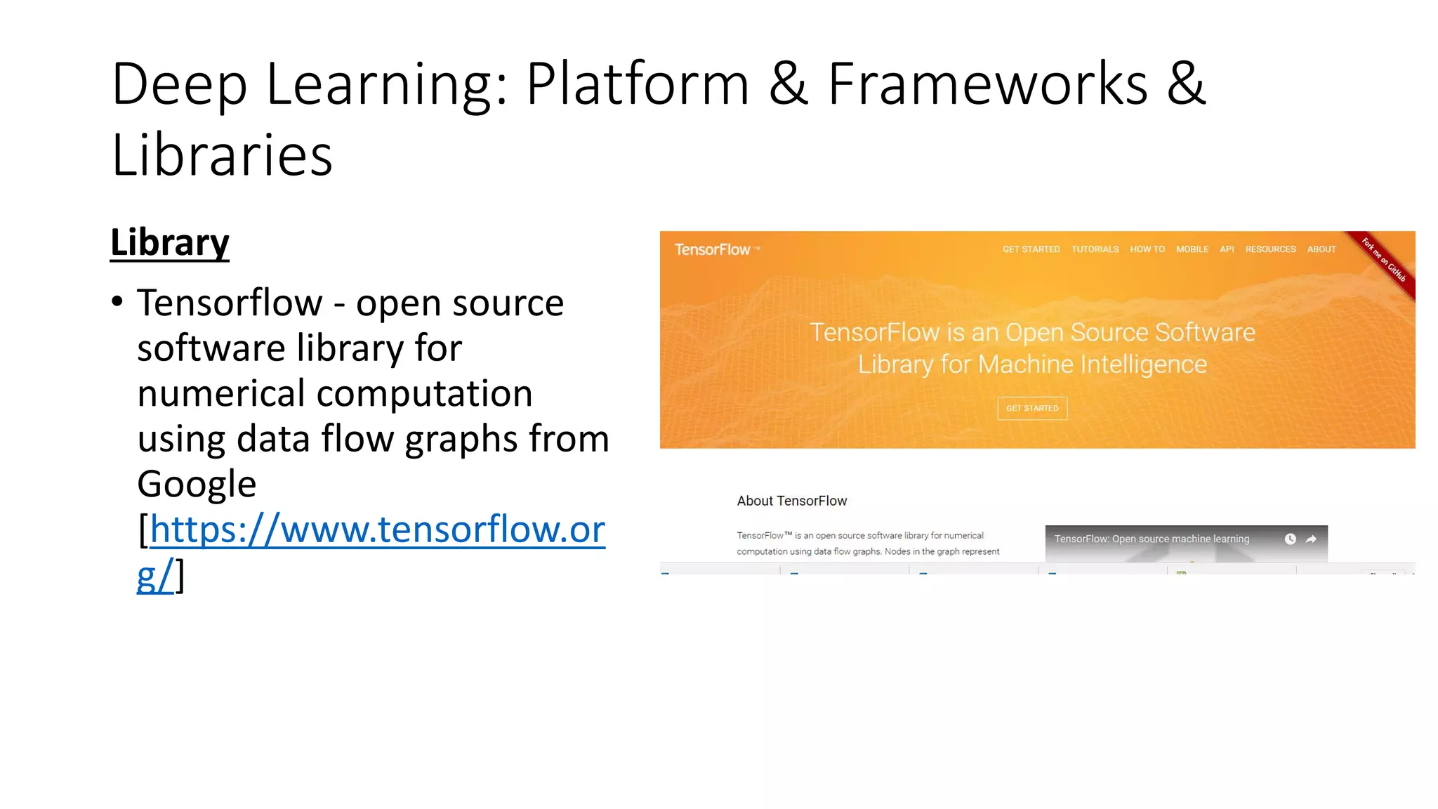 Deep Learning: Platform & Frameworks &
Libraries
Library
• Tensorflow - open source
software library for
numerical computation
using data flow graphs from
Google
[https://www.tensorflow.or
g/]
 