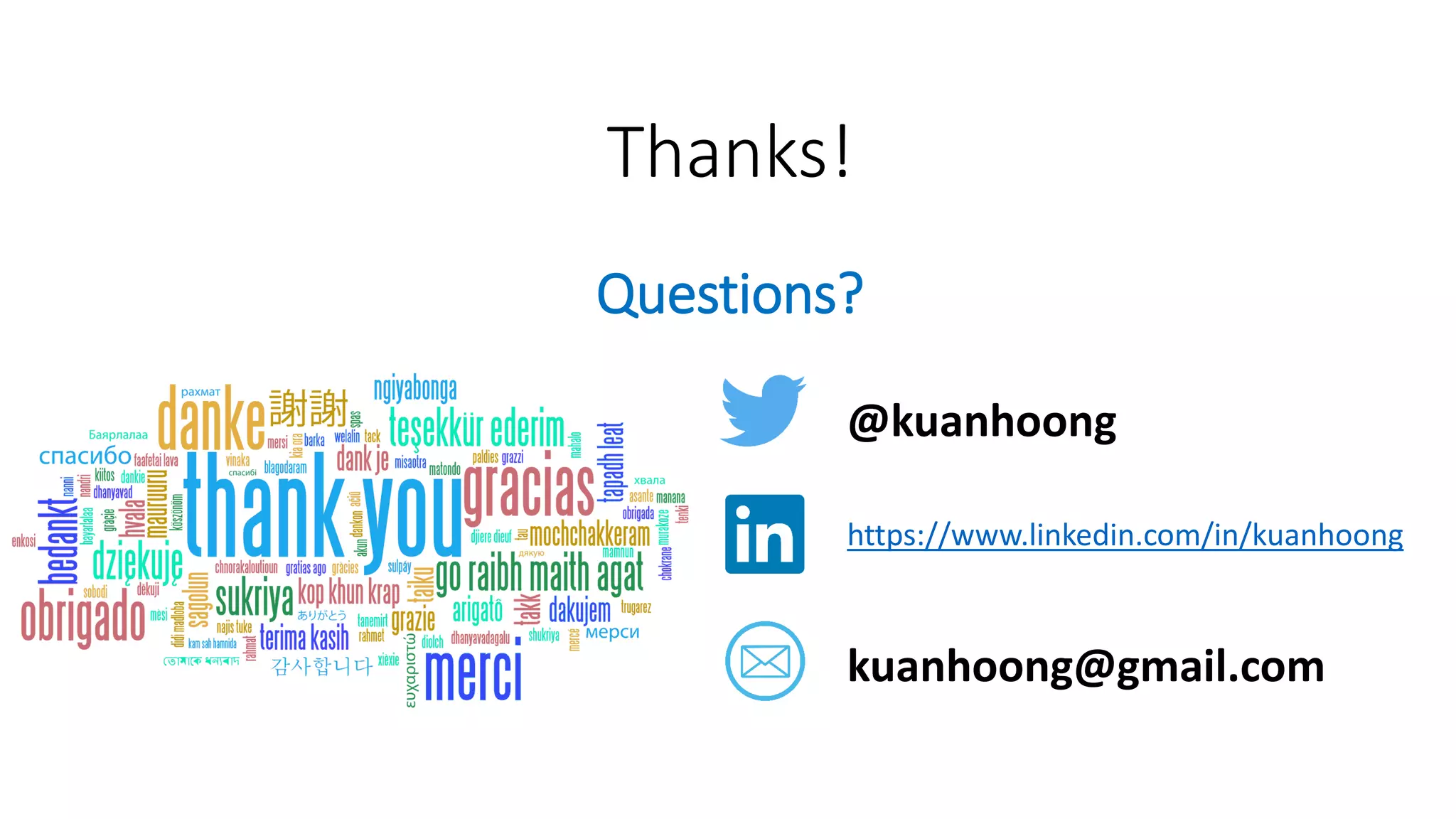 Thanks!
Questions?
@kuanhoong
https://www.linkedin.com/in/kuanhoong
kuanhoong@gmail.com
 
