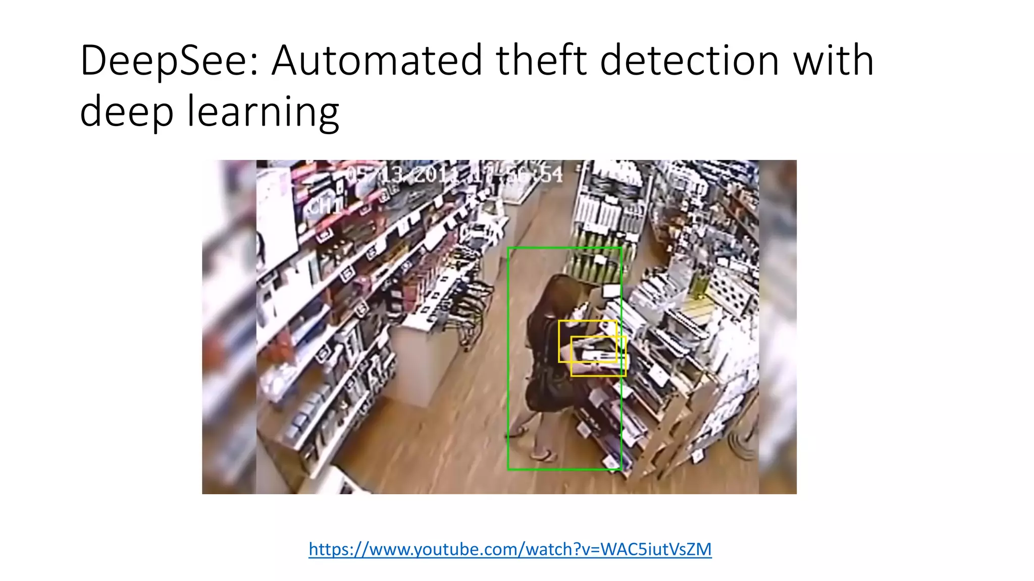 DeepSee: Automated theft detection with
deep learning
https://www.youtube.com/watch?v=WAC5iutVsZM
 