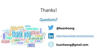 Thanks!
Questions?
@kuanhoong
https://www.linkedin.com/in/kuanhoong
kuanhoong@gmail.com
 