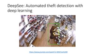 DeepSee: Automated theft detection with
deep learning
https://www.youtube.com/watch?v=WAC5iutVsZM
 