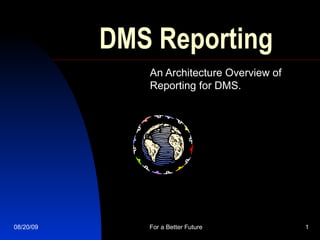 DMS Reporting An Architecture Overview of Reporting for DMS. 