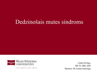 1
Linda Ozoliņa,
MF IV, ORL SZP,
Mentore: Dr. Gunta Sumeraga
Dedzinošais mutes sindroms
 