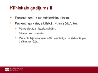 22
 Pacienti nosūta uz psihiatrisko klīniku.
 Pacienti apskata, atbilstoši viņas sūdzībām:
 Mutes gļotāda - bez izmaiņām.
 Mēle – bez izmaiņām.
 Paciente bija neapmierināta, nemierīga un sūdzējās par
bailēm no vēža.
Klīniskais gadījums II
 