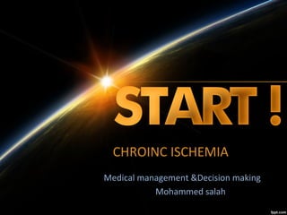 CHROINC ISCHEMIA
Medical management &Decision making
Mohammed salah
 