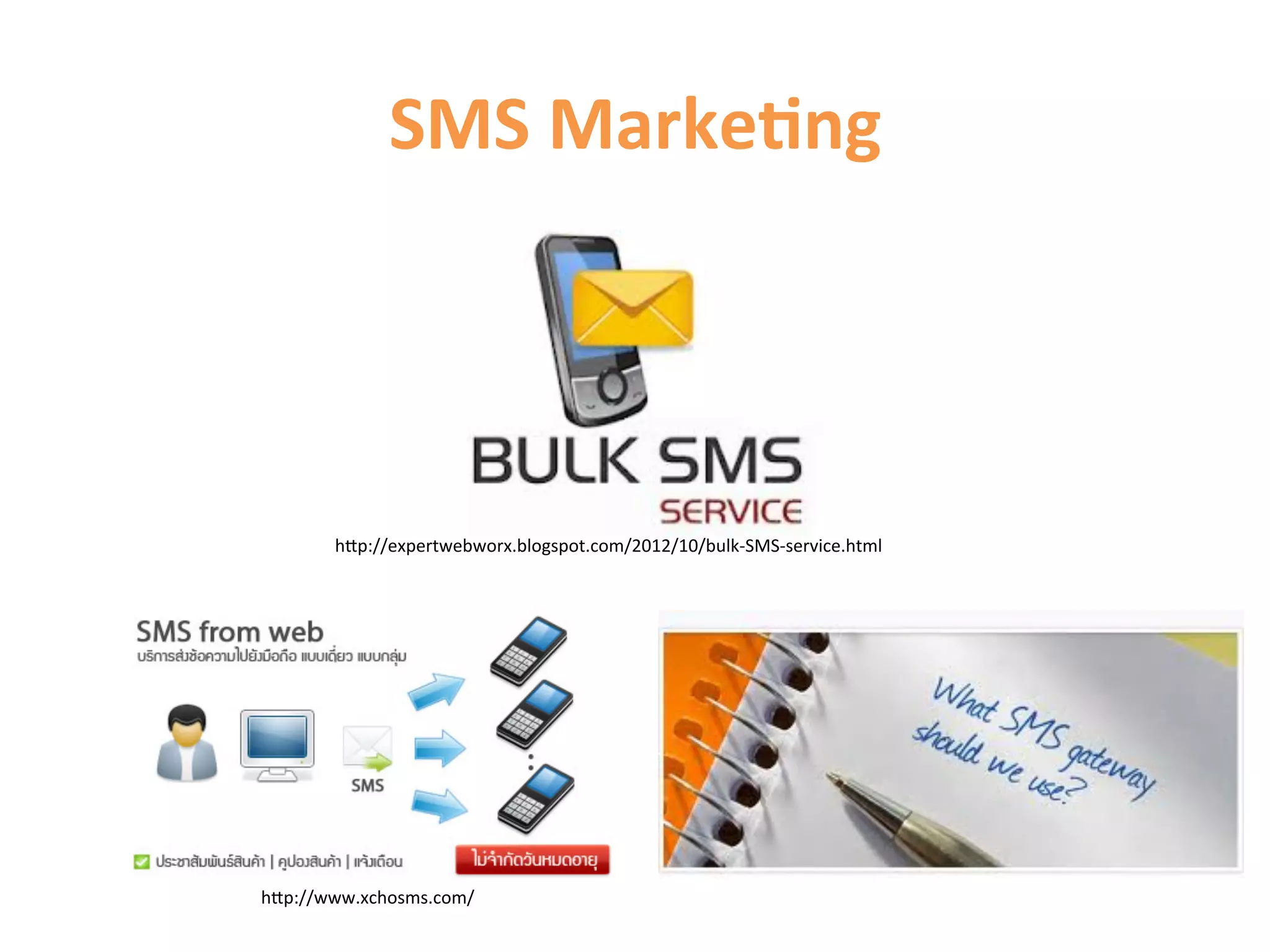 SMS	
  Marke9ng	
  




        hCp://expertwebworx.blogspot.com/2012/10/bulk-­‐SMS-­‐service.html	
  




hCp://www.xchosms.com/	
  
 