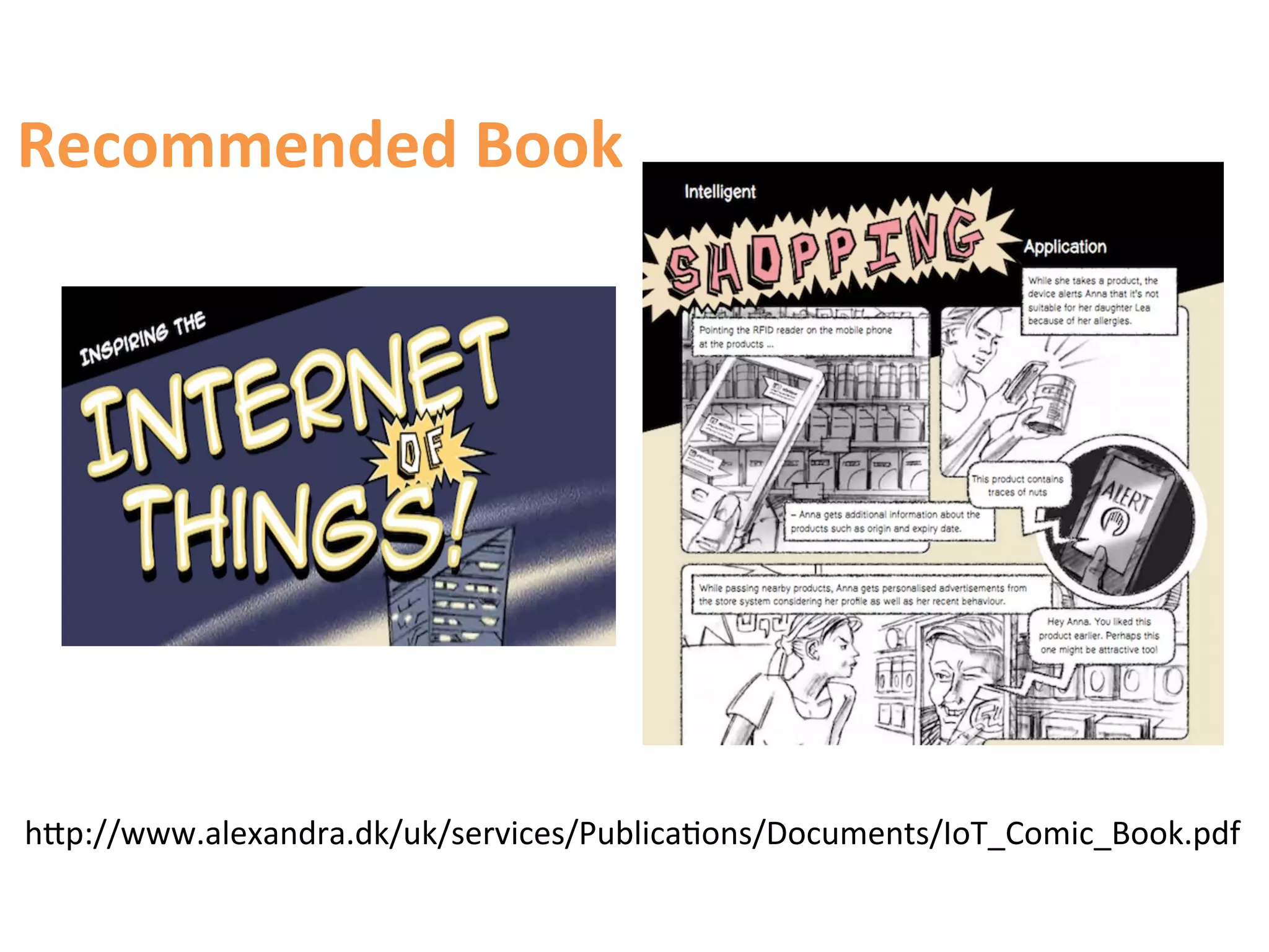 Recommended	
  Book	
  




hCp://www.alexandra.dk/uk/services/Publica1ons/Documents/IoT_Comic_Book.pdf	
  
 