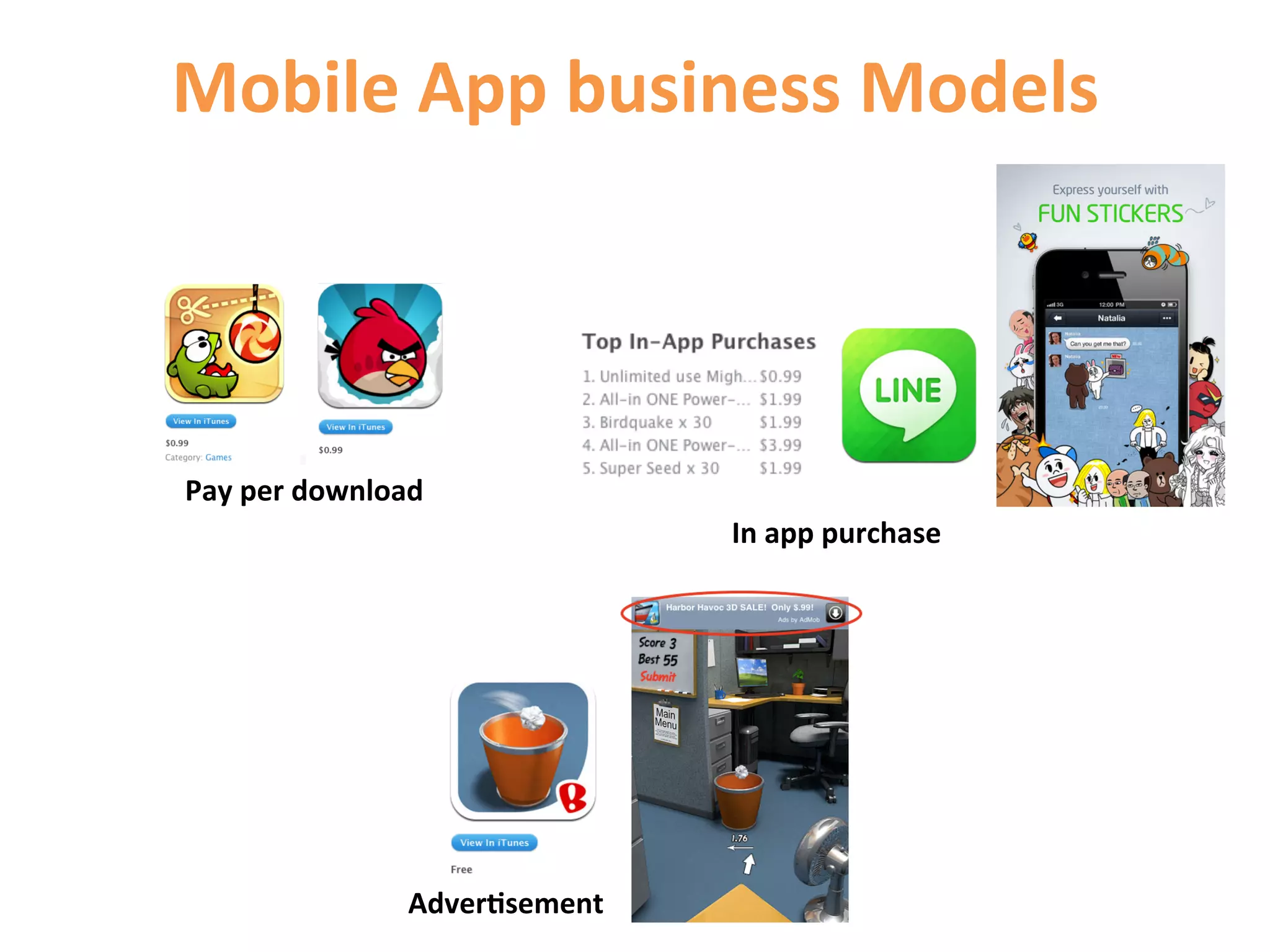 Mobile	
  App	
  business	
  Models	
  




Pay	
  per	
  download	
  
                                              In	
  app	
  purchase	
  




                       Adver9sement	
  	
  
 