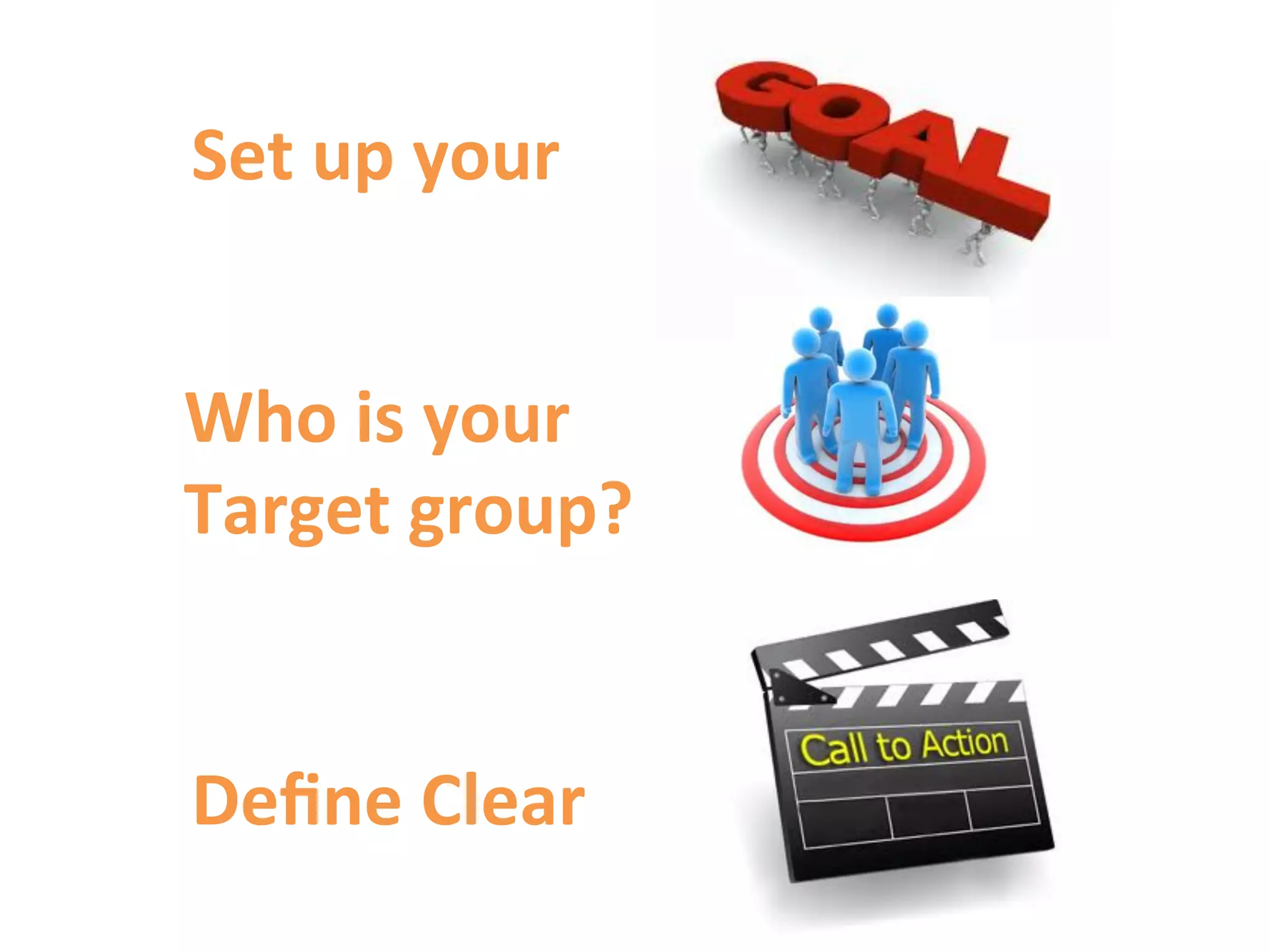 Set	
  up	
  your	
  	
  


Who	
  is	
  your	
  	
  
Target	
  group?	
  


Deﬁne	
  Clear	
  	
  
 