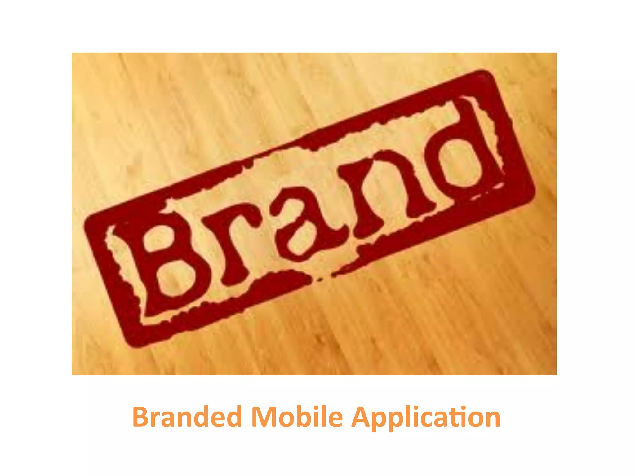 Branded	
  Mobile	
  Applica9on	
  
 