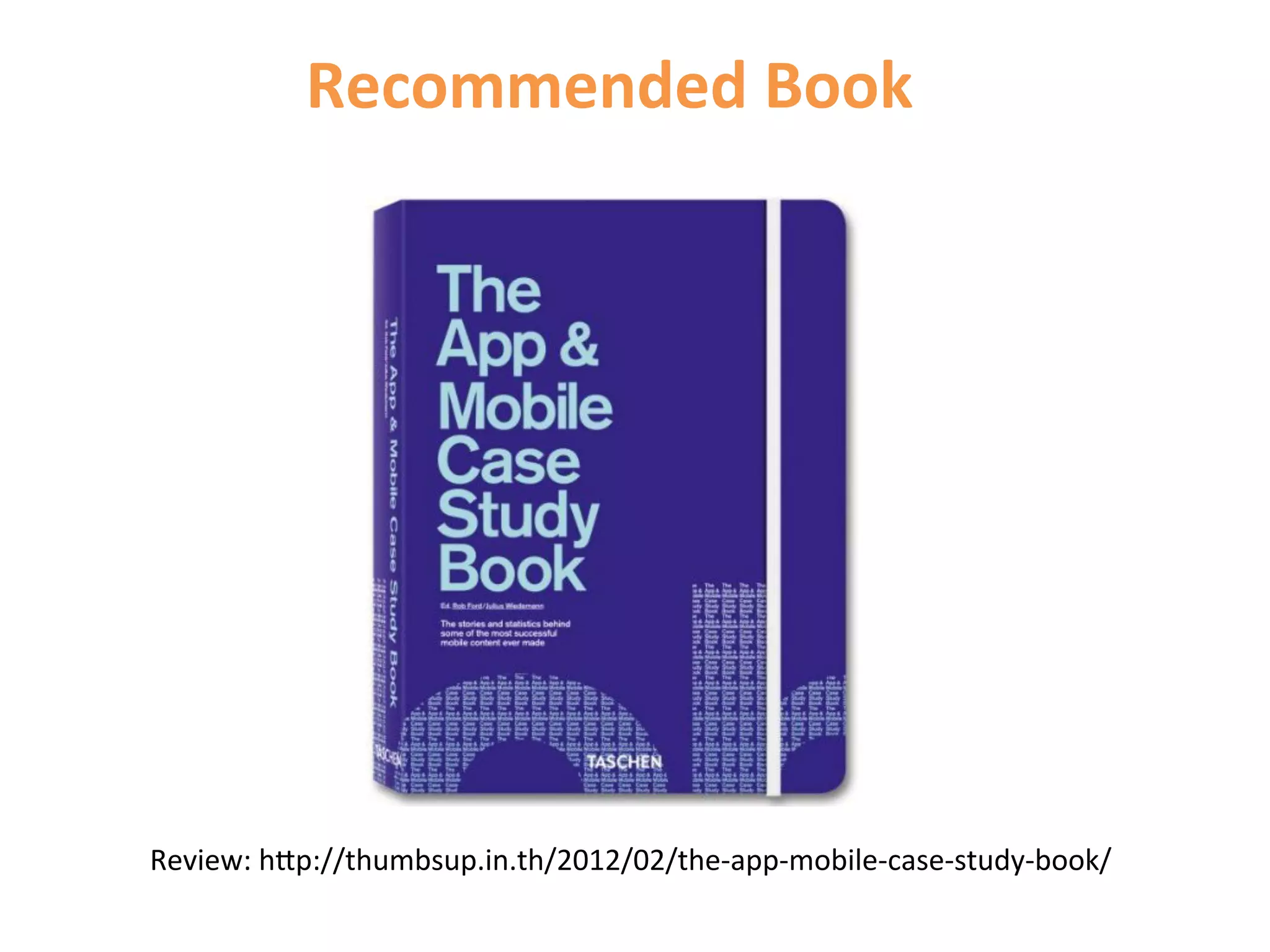 Recommended	
  Book	
  




Review:	
  hCp://thumbsup.in.th/2012/02/the-­‐app-­‐mobile-­‐case-­‐study-­‐book/	
  
 