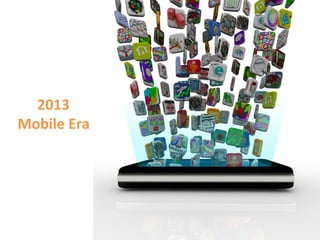2013	
  
Mobile	
  Era	
  
 