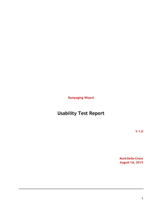 1
Rampaging Wizard
Usability Test Report
V 1.0
Mark Della-Croce
August 1st, 2015
 