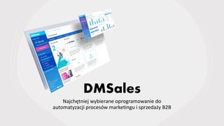 DMSales
Najchętniej wybierane oprogramowanie do
automatyzacji procesów marketingu i sprzedaży B2B
 