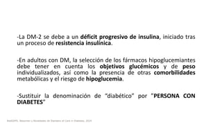 -La DM-2 se debe a un déficit progresivo de insulina, iniciado tras
un proceso de resistencia insulínica.
-En adultos con ...