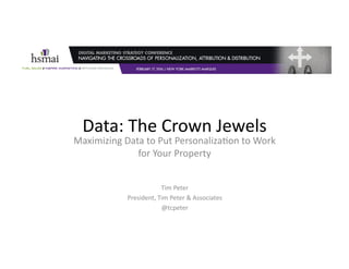 Data:	The	Crown	Jewels	
Maximizing	Data	to	Put	Personaliza9on	to	Work	
for	Your	Property	
Tim	Peter	
President,	Tim	Peter	&	Associates	
@tcpeter	
 