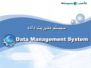 LOGO
‫داده‬ ‫مديريت‬ ‫سيستم‬
Data Management System
‫سيستم‬‫حاسب‬ ‫مشاور‬ ‫مهندسي‬ ‫شركت‬
 