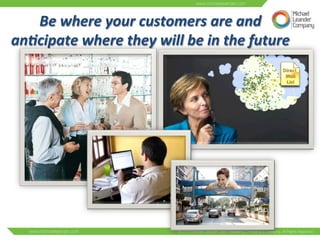 Be 
where 
your 
customers 
are 
and 
an:cipate 
where 
they 
will 
be 
in 
the 
future 
 