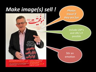 Make 
image(s) 
sell 
! 
Photos 
travel 
if 
they 
are 
fun 
Include 
USP’s 
and 
URL’s 
if 
possible 
S3r 
an 
emo3on 
 
