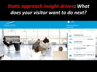Sta:c 
approach 
insight 
driven: 
What 
does 
your 
visitor 
want 
to 
do 
next? 
 