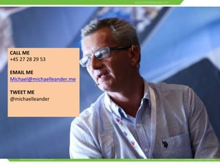 CALL 
ME 
+45 
27 
28 
29 
53 
EMAIL 
ME 
Michael@michaelleander.me 
TWEET 
ME 
@michaelleander 
