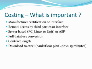Costing – What is important ?
 Manufacturer certification or interface
 Remote access by third parties or interface
 Server based (PC, Linux or Unit) or ASP
 Full database conversion
 Contract length
 Download to excel (bank/floor plan 4hr vs. 15 minutes)
 
