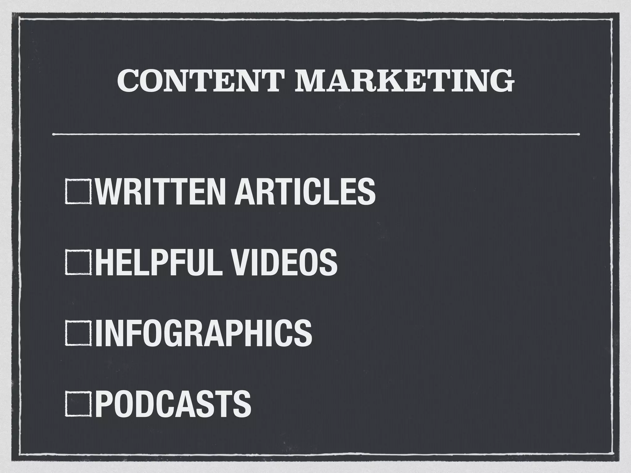 CONTENT MARKETING 
WRITTEN ARTICLES 
HELPFUL VIDEOS 
INFOGRAPHICS 
PODCASTS 
 