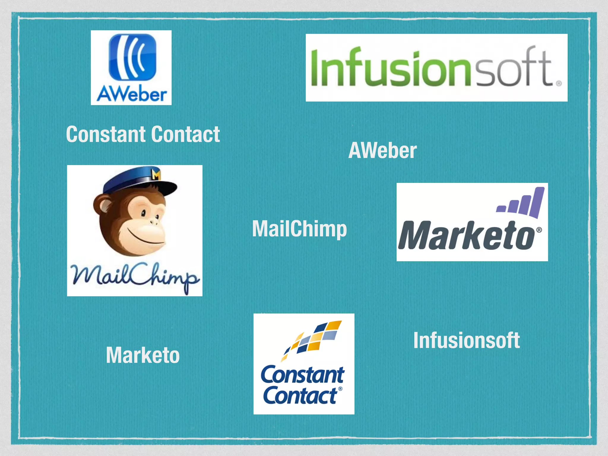 Constant Contact AWeber 
MailChimp 
Marketo Infusionsoft 
 