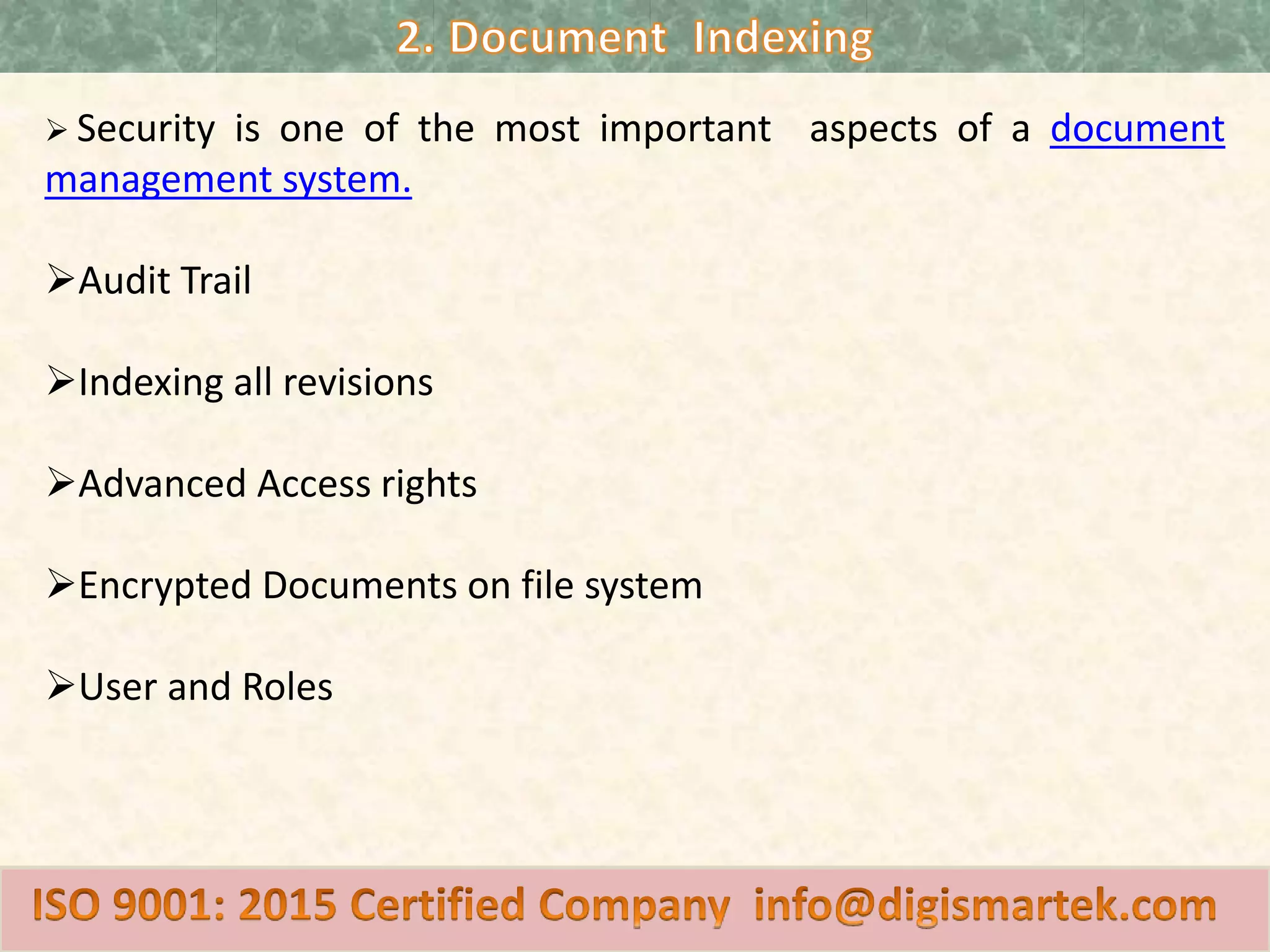  Security is one of the most important aspects of a document
management system.
Audit Trail
Indexing all revisions
Advanced Access rights
Encrypted Documents on file system
User and Roles