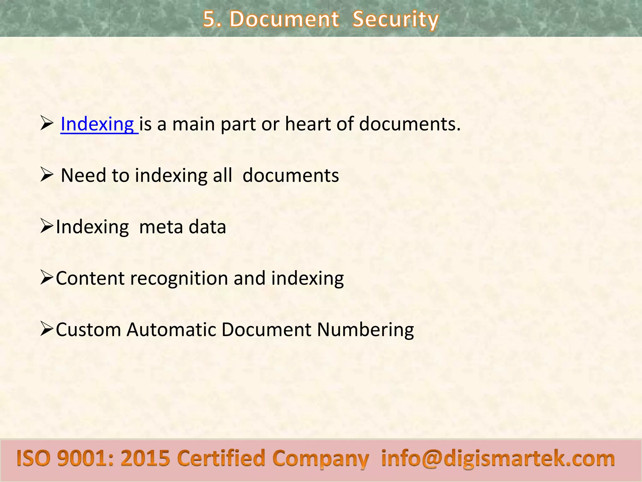  Indexing is a main part or heart of documents.
Need to indexing all documents
Indexing meta data
Content recognition and indexing
Custom Automatic Document Numbering