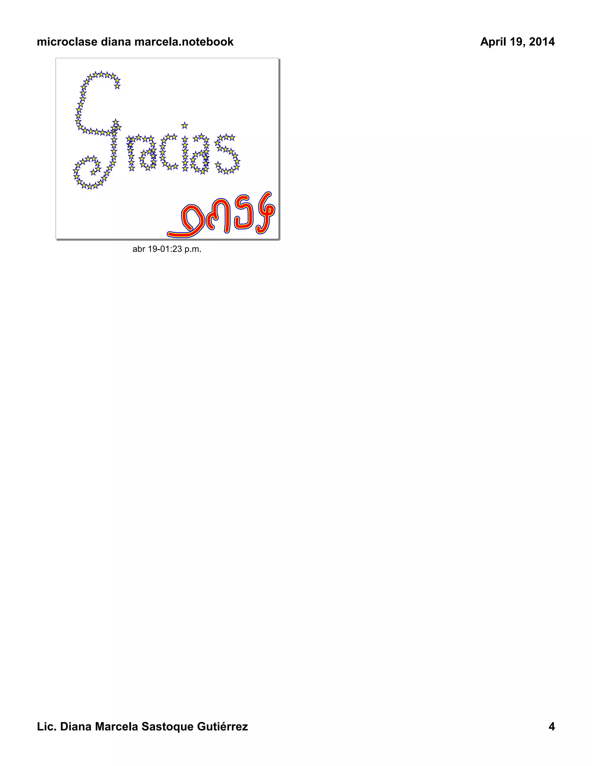 microclase diana marcela.notebook
Lic. Diana Marcela Sastoque Gutiérrez 4
April 19, 2014
abr 19-01:23 p.m.
 