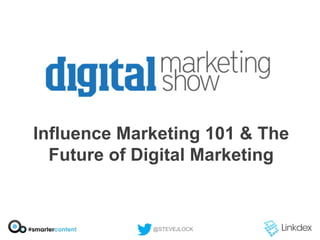Influence Marketing 101 & The
Future of Digital Marketing

@STEVEJLOCK

 
