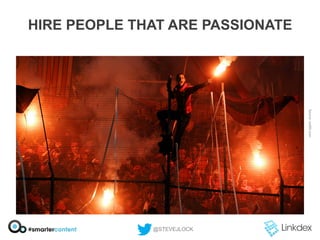 HIRE PEOPLE THAT ARE PASSIONATE

@STEVEJLOCK

 
