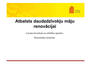 Atbalsts daudzdzīvokļu māju
         renovācijai
    Latvijas Investīciju un attīstības aģentūra

             Ekonomikas ministrija
 