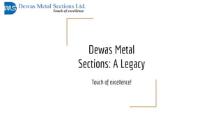 Dewas Metal
Sections: A Legacy
Touch of excellence!
 