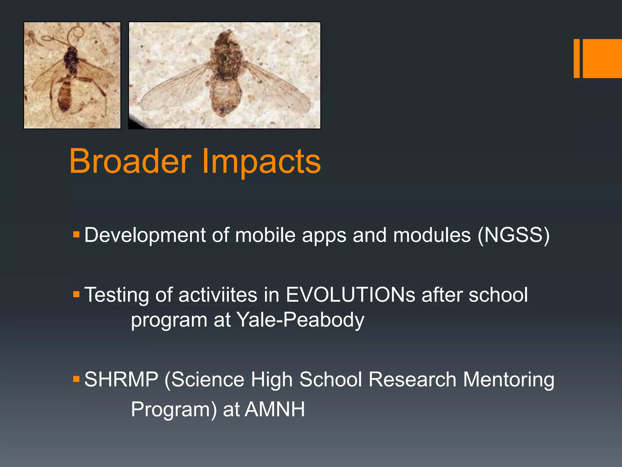 Broader Impacts
 Development of mobile apps and modules (NGSS)
 Testing of activiites in EVOLUTIONs after school
program at Yale-Peabody
 SHRMP (Science High School Research Mentoring
Program) at AMNH

 