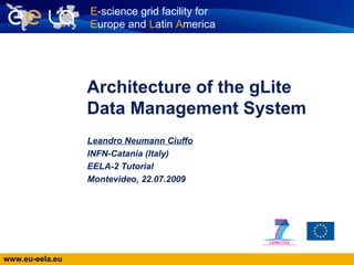 Architecture of the gLite Data Management System Leandro Neumann Ciuffo   INFN-Catania (Italy) EELA-2 Tutorial Montevideo, 22.07.2009 