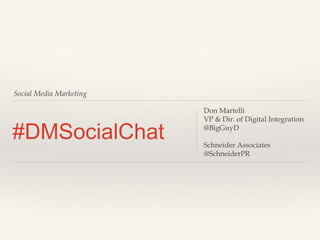 Social Media Marketing

#DMSocialChat

Don Martelli
VP & Dir. of Digital Integration
@BigGuyD
Schneider Associates
@SchneiderPR

 