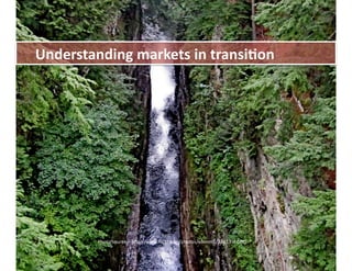Understanding	
  markets	
  in	
  transi,on	
  




33	
          Photo	
  source	
  =	
  hIp://www.ﬂickr.com/photos/ellenm1/3861396678/	
  
 