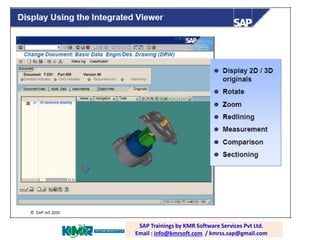 SAP PP / PLM training; email:
raghava.sap0@gmail.com
SAP Trainings by KMR Software Services Pvt Ltd. Email :
info@kmrsoft.com / kmrss.sap@gmail.com
SAP Trainings by KMR Software Services Pvt Ltd.
Email : info@kmrsoft.com / kmrss.sap@gmail.com
 