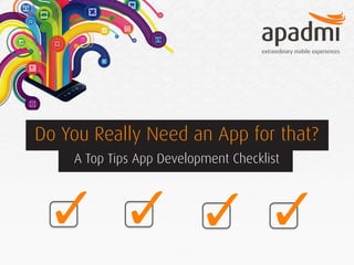 Do You Really Need an App for that?
A Top Tips App Development Checklist

 