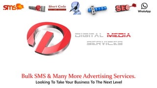 Bulk SMS & Many More Advertising Services. 
Looking To Take Your Business To The Next Level 
 