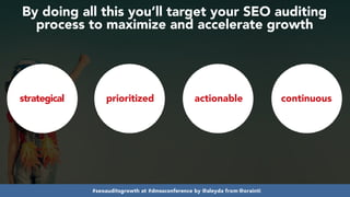 #seoauditsgrowth at #dmssconference by @aleyda from @orainti
By doing all this you’ll target your SEO auditing
process to maximize and accelerate growth
strategical prioritized actionable continuous
 
